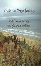 Load image into Gallery viewer, Outside Paso Robles - California Poems by George Wallace